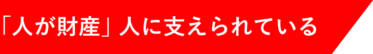 「人が財産」 人に支えられている