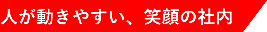 人が動きやすい、笑顔の社内